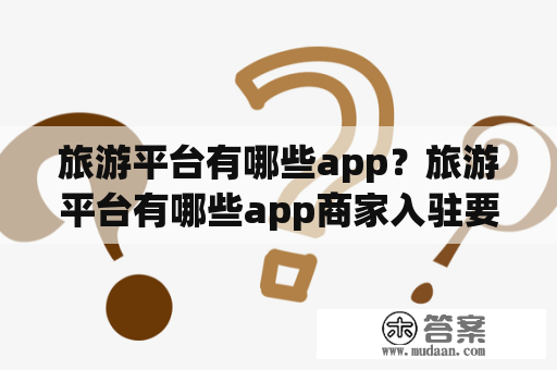 旅游平台有哪些app？旅游平台有哪些app商家入驻要求？