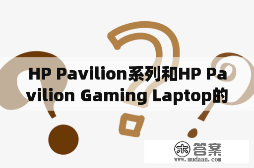 HP Pavilion系列和HP Pavilion Gaming Laptop的区别是什么？