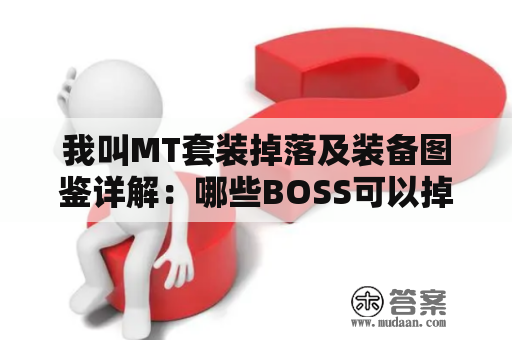 我叫MT套装掉落及装备图鉴详解：哪些BOSS可以掉落我叫MT套装？如何获取我叫MT的高级装备？