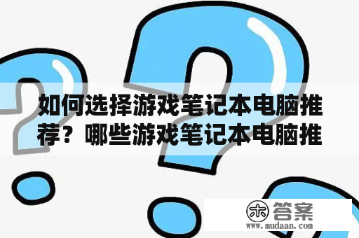 如何选择游戏笔记本电脑推荐？哪些游戏笔记本电脑推荐性价比超高？