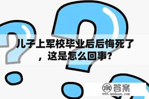 儿子上军校毕业后后悔死了，这是怎么回事？