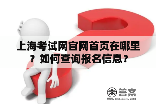 上海考试网官网首页在哪里？如何查询报名信息？