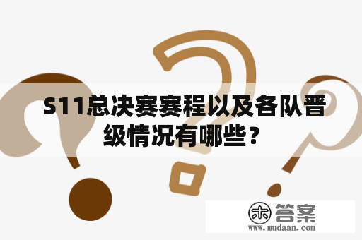  S11总决赛赛程以及各队晋级情况有哪些？