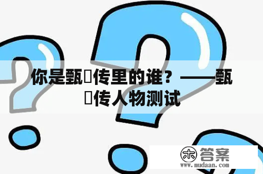 你是甄嬛传里的谁？——甄嬛传人物测试