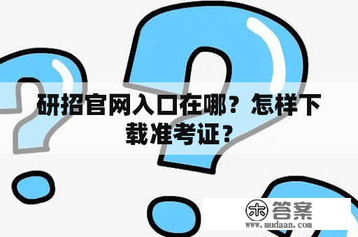 研招官网入口在哪？怎样下载准考证？