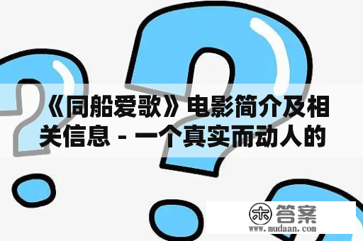 《同船爱歌》电影简介及相关信息 - 一个真实而动人的爱情故事