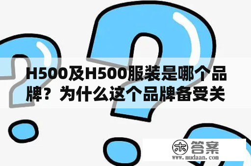 H500及H500服装是哪个品牌？为什么这个品牌备受关注？