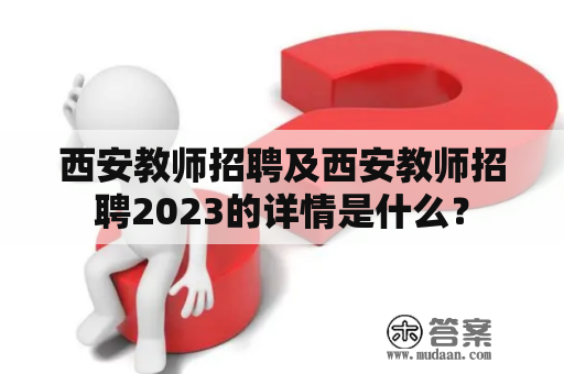 西安教师招聘及西安教师招聘2023的详情是什么？