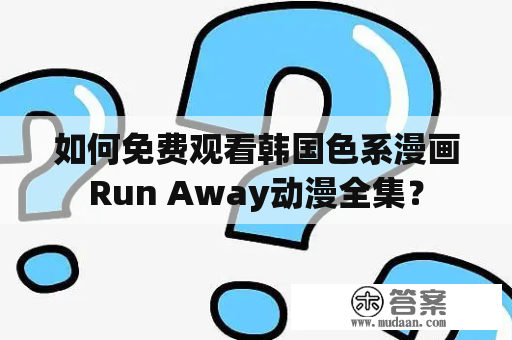 如何免费观看韩国色系漫画Run Away动漫全集？