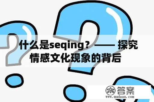  什么是seqing？—— 探究情感文化现象的背后 