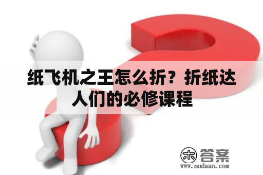 纸飞机之王怎么折？折纸达人们的必修课程