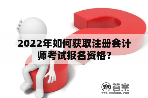 2022年如何获取注册会计师考试报名资格？