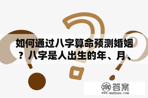 如何通过八字算命预测婚姻？八字是人出生的年、月、日、时的天干地支排列组成的四柱数据，也称为命盘，可用于预测个人的性格、事业、健康、财运、婚姻等方面。婚姻是人生中重要的一件事，很多人会选择用八字算命来探寻自己的婚姻情况。下面，我们将介绍八字算命婚姻及免费测试。