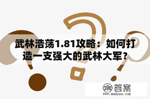 武林浩荡1.81攻略：如何打造一支强大的武林大军？