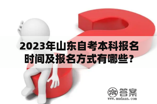 2023年山东自考本科报名时间及报名方式有哪些？