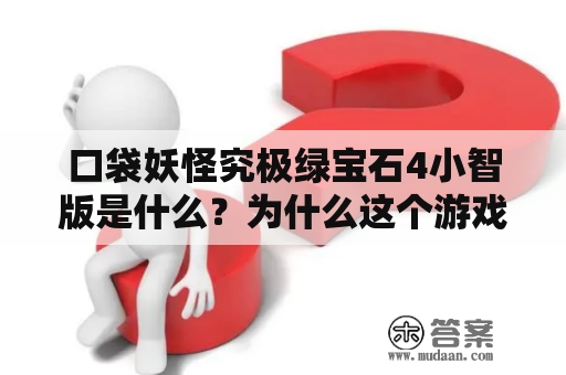 口袋妖怪究极绿宝石4小智版是什么？为什么这个游戏备受欢迎？