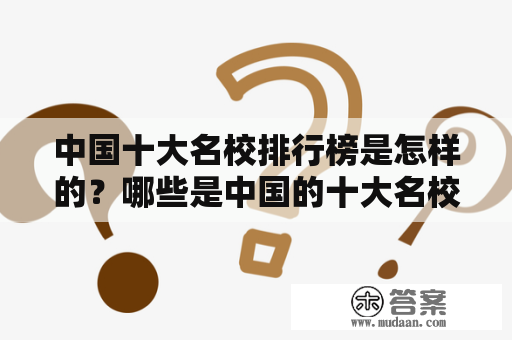 中国十大名校排行榜是怎样的？哪些是中国的十大名校和名牌大学？