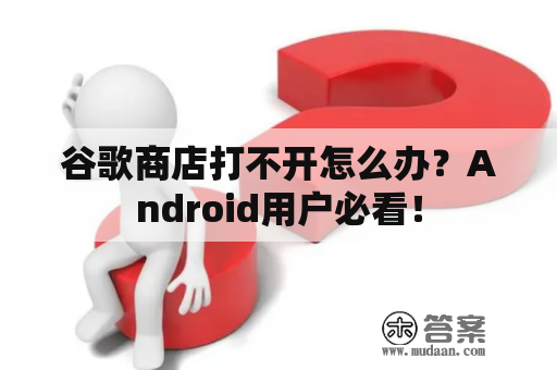 谷歌商店打不开怎么办？Android用户必看！