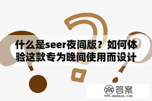 什么是seer夜间版？如何体验这款专为晚间使用而设计的应用？