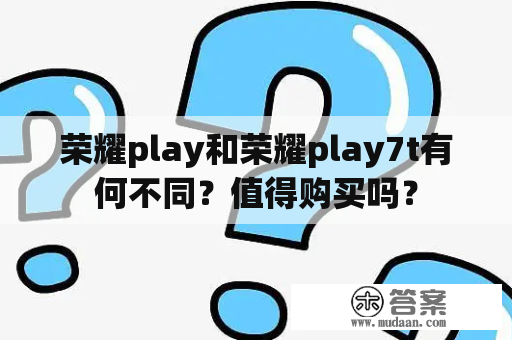 荣耀play和荣耀play7t有何不同？值得购买吗？