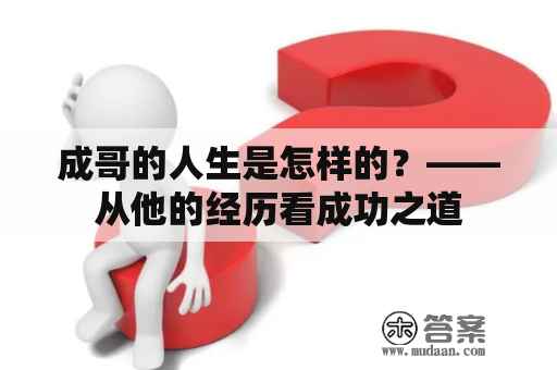 成哥的人生是怎样的？——从他的经历看成功之道