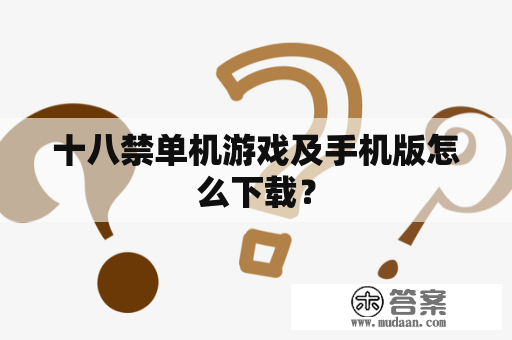 十八禁单机游戏及手机版怎么下载？