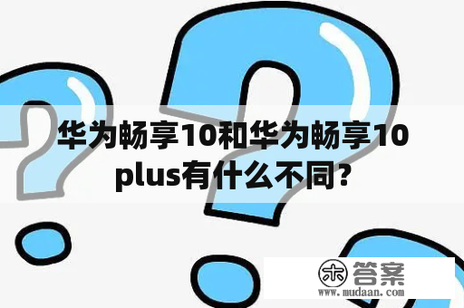 华为畅享10和华为畅享10plus有什么不同？