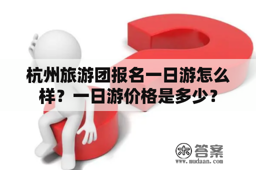 杭州旅游团报名一日游怎么样？一日游价格是多少？