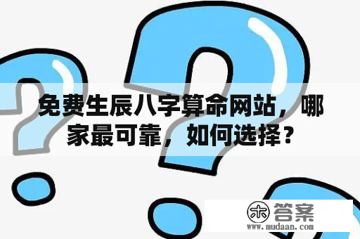 免费生辰八字算命网站，哪家最可靠，如何选择？