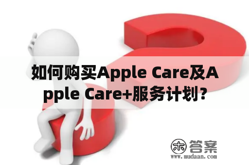 如何购买Apple Care及Apple Care+服务计划？