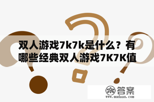 双人游戏7k7k是什么？有哪些经典双人游戏7K7K值得一玩？