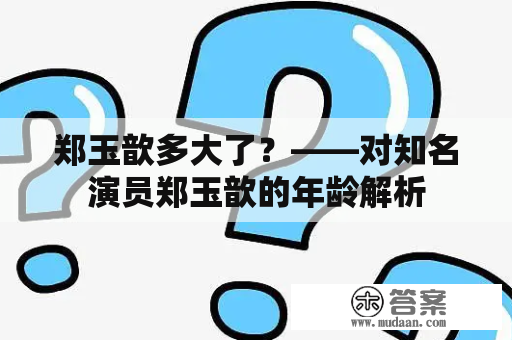 郑玉歆多大了？——对知名演员郑玉歆的年龄解析