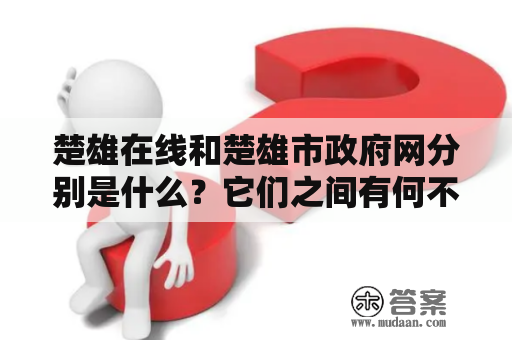 楚雄在线和楚雄市政府网分别是什么？它们之间有何不同？