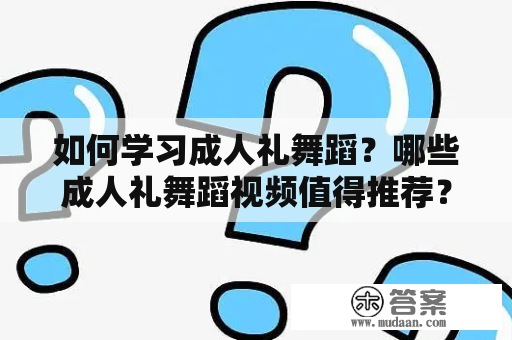 如何学习成人礼舞蹈？哪些成人礼舞蹈视频值得推荐？