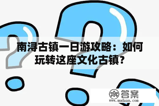 南浔古镇一日游攻略：如何玩转这座文化古镇？