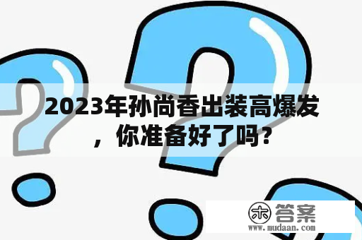 2023年孙尚香出装高爆发，你准备好了吗？