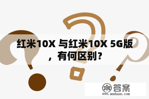 红米10X 与红米10X 5G版，有何区别？