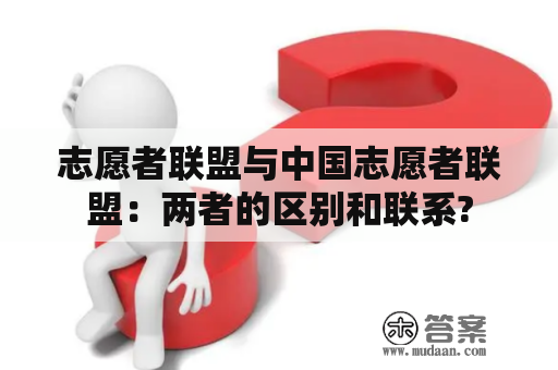 志愿者联盟与中国志愿者联盟：两者的区别和联系?