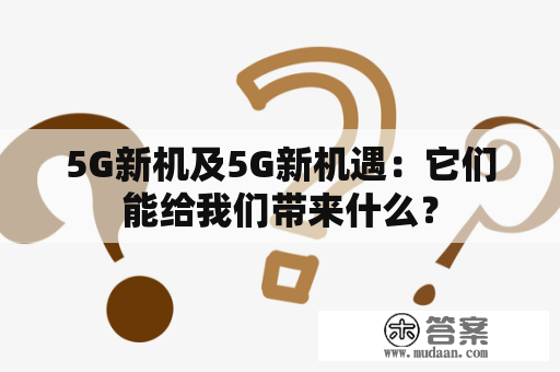 5G新机及5G新机遇：它们能给我们带来什么？