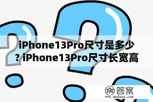 iPhone13Pro尺寸是多少? iPhone13Pro尺寸长宽高是什么?