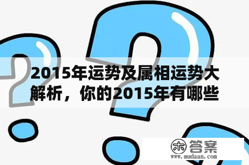 2015年运势及属相运势大解析，你的2015年有哪些惊喜和挑战？