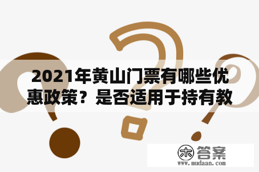 2021年黄山门票有哪些优惠政策？是否适用于持有教师资格证的游客？