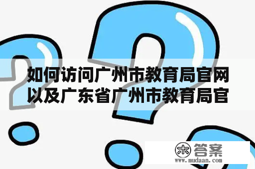 如何访问广州市教育局官网以及广东省广州市教育局官网？