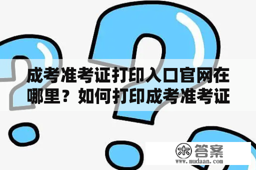 成考准考证打印入口官网在哪里？如何打印成考准考证？