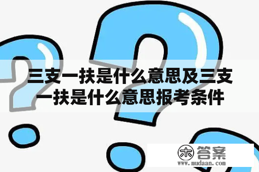 三支一扶是什么意思及三支一扶是什么意思报考条件