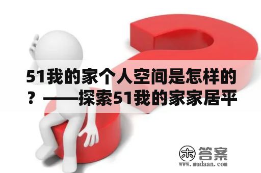 51我的家个人空间是怎样的？——探索51我的家家居平台的个人空间功能