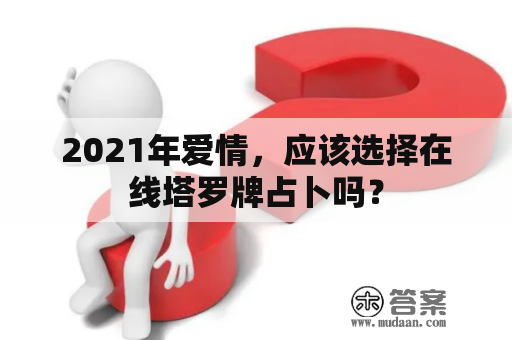 2021年爱情，应该选择在线塔罗牌占卜吗？