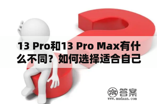 13 Pro和13 Pro Max有什么不同？如何选择适合自己的iPhone 13 Pro机型？