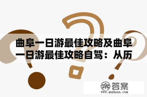 曲阜一日游最佳攻略及曲阜一日游最佳攻略自驾：从历史古迹到美食佳肴，体验曲阜文化的最佳方式！