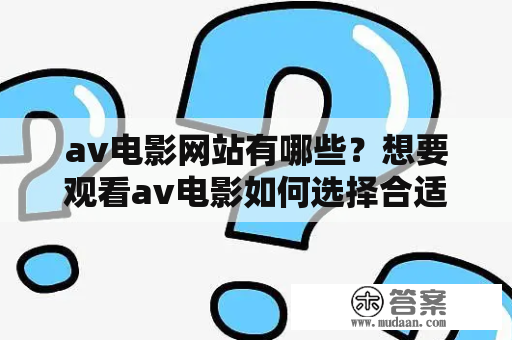 av电影网站有哪些？想要观看av电影如何选择合适的网站？